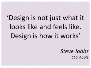 Steve Jobs "Design is not just what is looks like and feels like, design is how it works" quote.